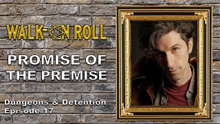 PROMISE OF THE PREMISE (?) | Walk-On Roll |Dungeons and Detention Episode 17