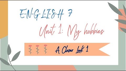 Unit 1: My hobbies - A closer look 1 - English 7 [OLM.VN]