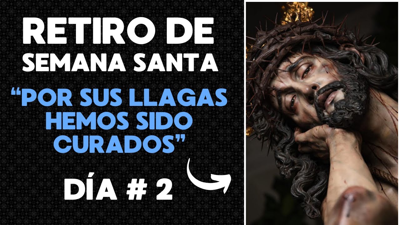 Retiro Espiritual de Semana Santa 2025 | Por sus llagas hemos sido ...