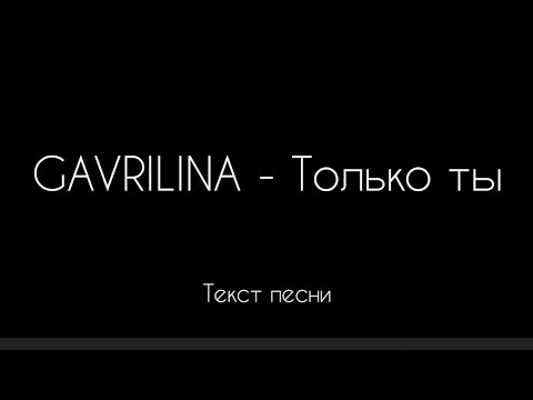 GAVRILINA ( Юля Гаврилина ) - Только ты ( Текст песни )