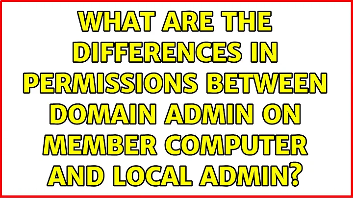 What are the differences in permissions between domain admin on member computer and local admin?