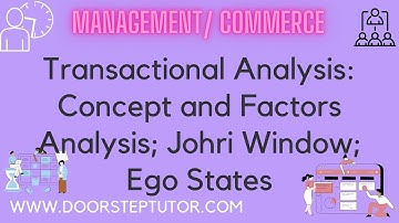 Transactional Analysis: Concept and Factors Analysis; Johri Window; Ego States | Management