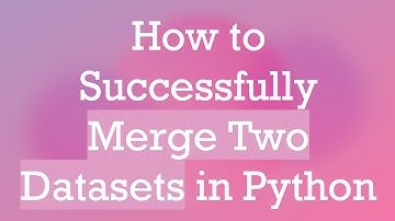 How to Successfully Merge Two Datasets in Python