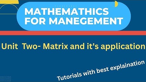 Mathematics for management unit two tutorials(matrix and it