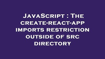 JavaScript : The create-react-app imports restriction outside of src directory