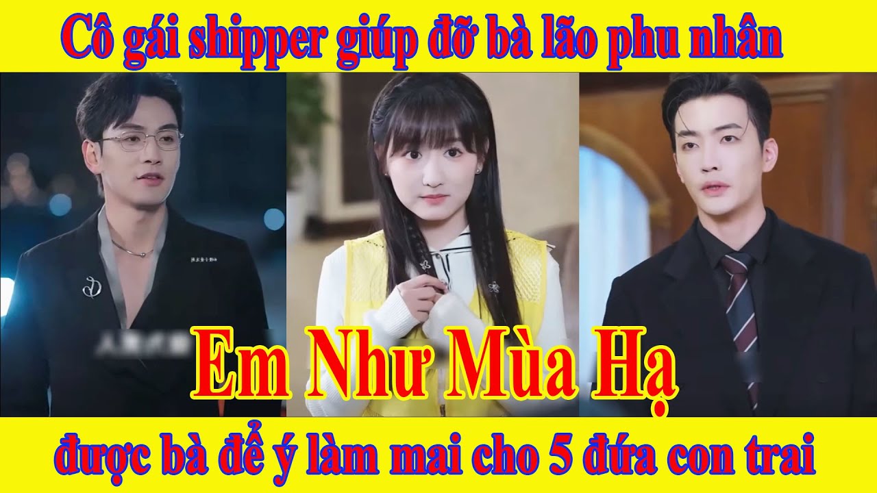 Em Như Mùa Hạ | Cô gái shipper giúp đỡ bà lão phu nhân được bà để ý làm mai cho con trai
