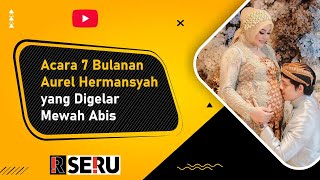 Acara 7 Bulanan Aurel Hemansyah di Gelar MEWAH!!! | Koran Digital |