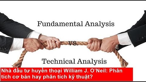 Nhà đầu tư huyền thoại William J. O’Neil: Phân tích cơ bản hay phân tích kỹ thuật?