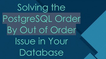 Solving the PostgreSQL Order By Out of Order Issue in Your Database