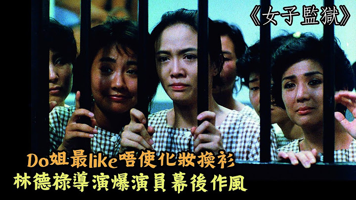 《女子監獄》(1988)｜Do姐最like唔使化妝換衫 林德祿導演爆演員幕後作風