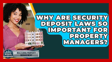 Why Are Security Deposit Laws So Important For Property Managers? - Mastering Property Management