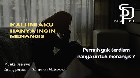 Musikalisasi puisi: Kali ini aku hanya ingin menangis - sang perasa