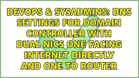 DNS settings for domain controller with dual nics one facing internet directly and one to router