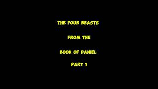 The Four Beasts from the Book of Daniel.  (pt1)