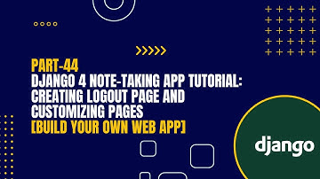 [Part-44] Django 4 Note-Taking App Tutorial: Creating Logout Page And Customizing Pages