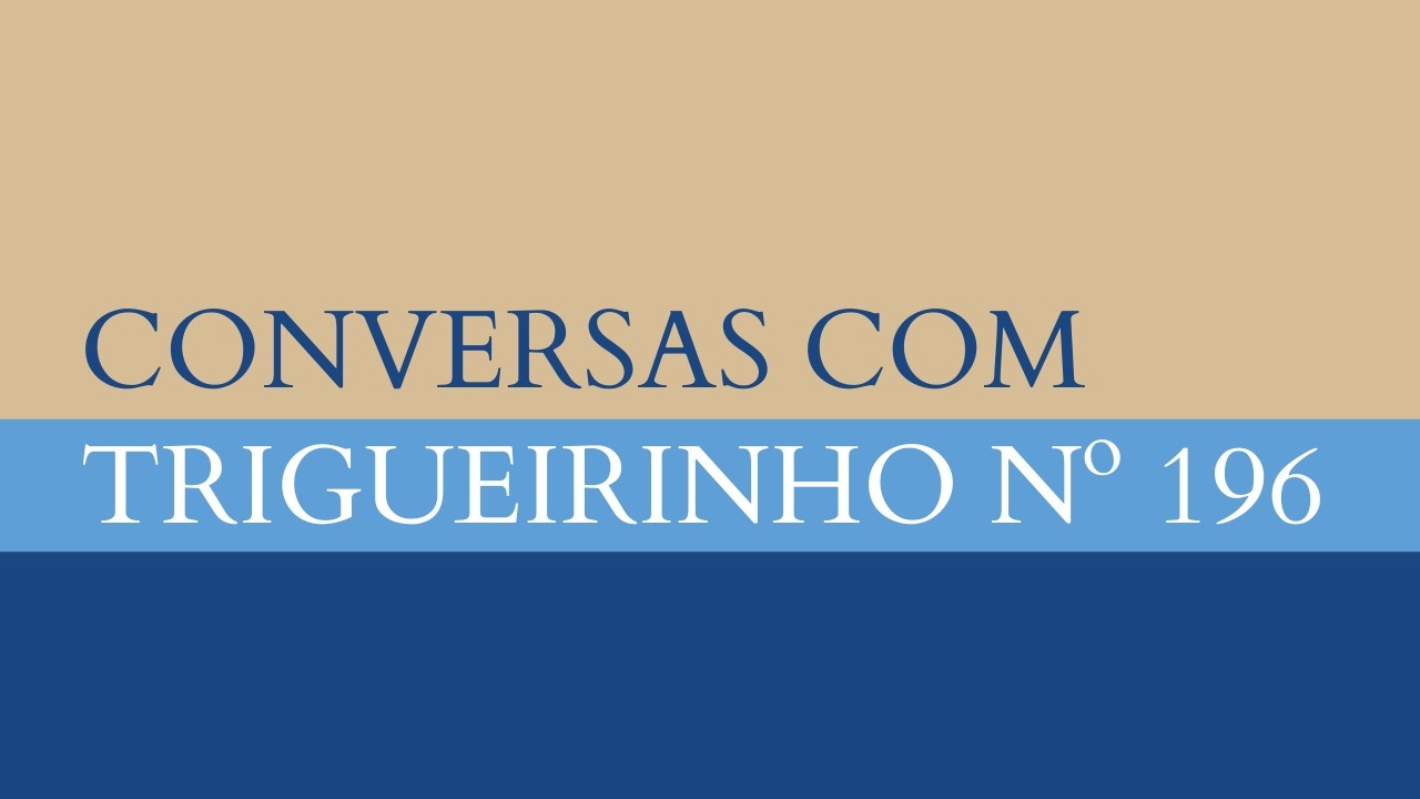 Conversas com Trigueirinho nº 196