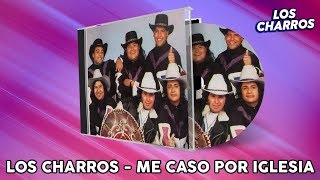 Video thumbnail of "Los Charros - Me Caso Por Iglesia"