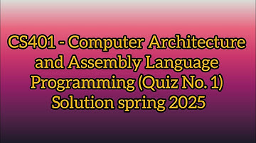 CS401 - Computer Architecture and Assembly Language Programming (Quiz No. 1) Solution spring 2025