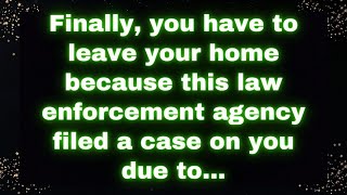 Finally, you have to leave your home because this law enforcement agency filed a case on you due...
