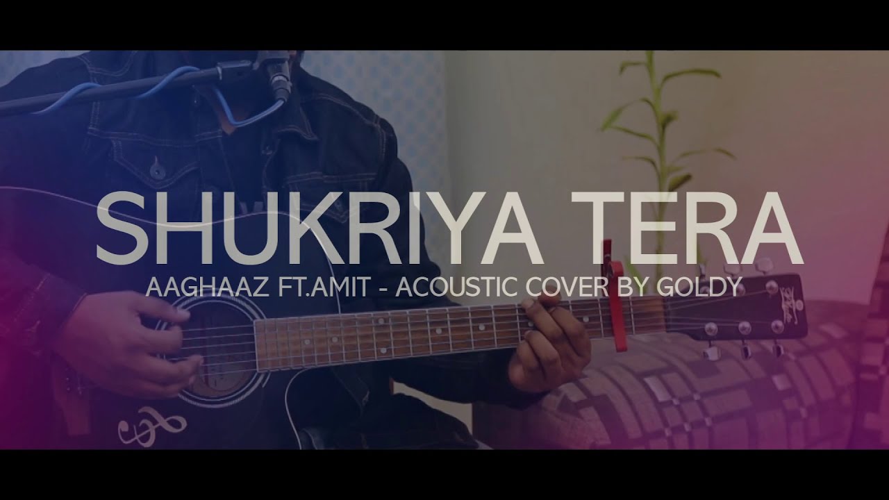 Shukriya Tera  Aaghaaz ft Amit Kamble  Acoustic Cover By Goldy Philip