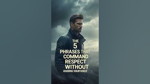 The 5 Phrases That Command Respect Without raising your voice