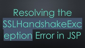 Resolving the SSLHandshakeException Error in JSP