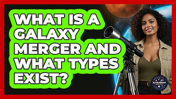 What Is A Galaxy Merger And What Types Exist? - Astronomy Made Simple