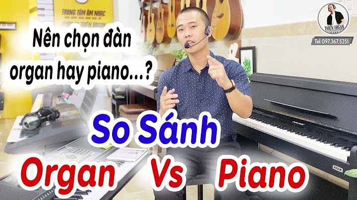 So sánh đàn piano và đàn orgam