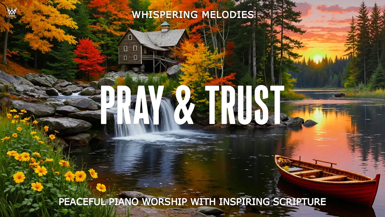 PRAY & TRUST | Soothing Piano Worship with Scriptures &  Nature Scenes