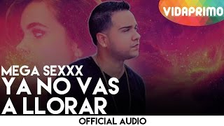 Mega Sexxx - Ya No Vas A Llorar