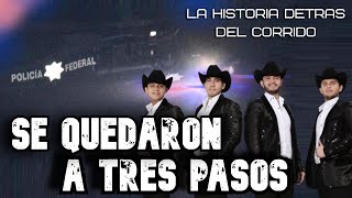 Se Quedaron A Tres Pasos - La Historia Detrás Del Corrido