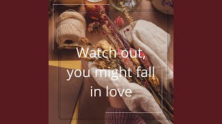 Watch out, you might fall in love