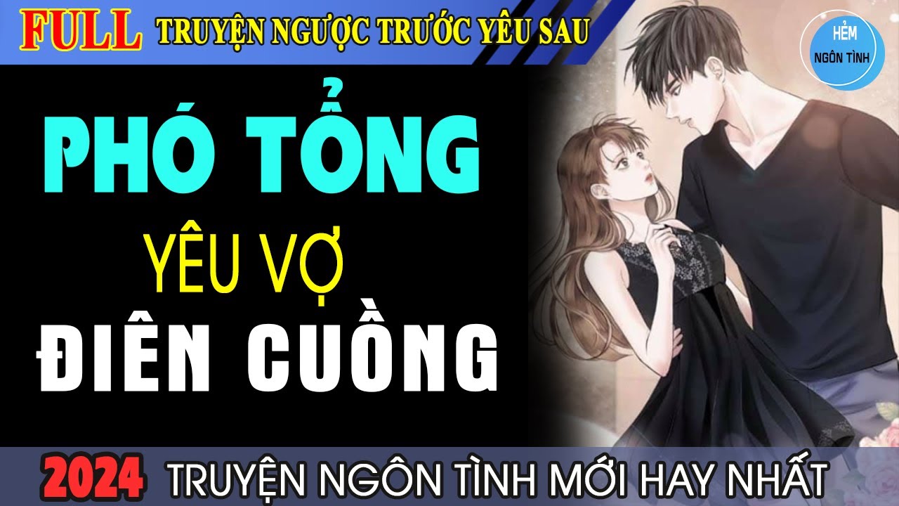 Full Phó Tổng Điên Cuồng Yêu Vợ Truyện Ngôn Tình Hay Vì Yêu Mà Bấp Chấp Mọi Thứ | HNT