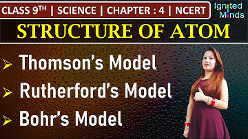 Class 9th Science | Structure of an Atom (Thomson’s, Rutherford’s, Bohr’s Model) | Chapter 4 | NCERT