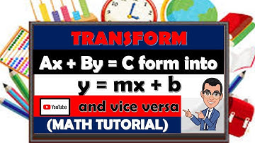 TRANSFORMING Ax + By= C into y=mx+b form and VICE VERSA ( MATH TUTORIAL)