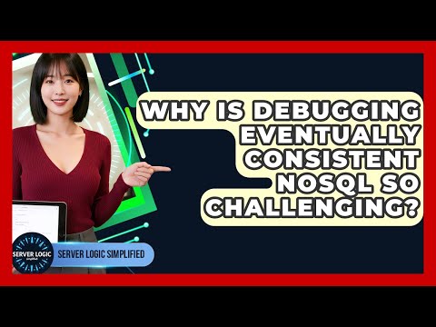 Why Is Debugging Eventually Consistent NoSQL So Challenging? - Server Logic Simplified