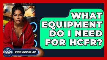 What Equipment Do I Need For HCFR? - NextGen Viewing and Audio
