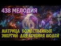 438 МУЗЫКА БОЖЕСТВЕННЫХ ЭНЕРГИЙ ДЛЯ ЛЕЧЕНИЯ ЛЮДЕЙ