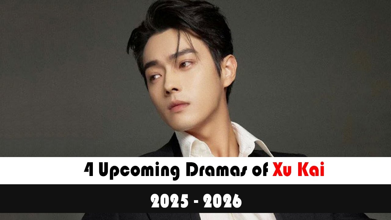 4 UPCOMING CHINESE DRAMAS OF XU KAI 许凯 (2025-2026) DRAMALIST