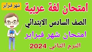 امتحان شهر فبراير لغة عربية الصف السادس الابتدائي الترم الثاني 2024 - امتحانات الصف السادس