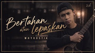 Download lagu Whykustik - Bertahan Atau Lepaskan