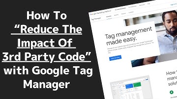 How To Reduce The Impact of Third Party Code & Javascript With Google Tag Manager