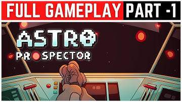 Astro Prospector FULL GAME Part 1 - No Commentary