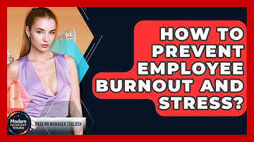 How To Prevent Employee Burnout And Stress? - Modern Manager Toolbox