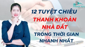 12 Tuyệt chiêu thanh khoản nhà đất trong thời gian nhanh nhất I Thanh Vân BĐS