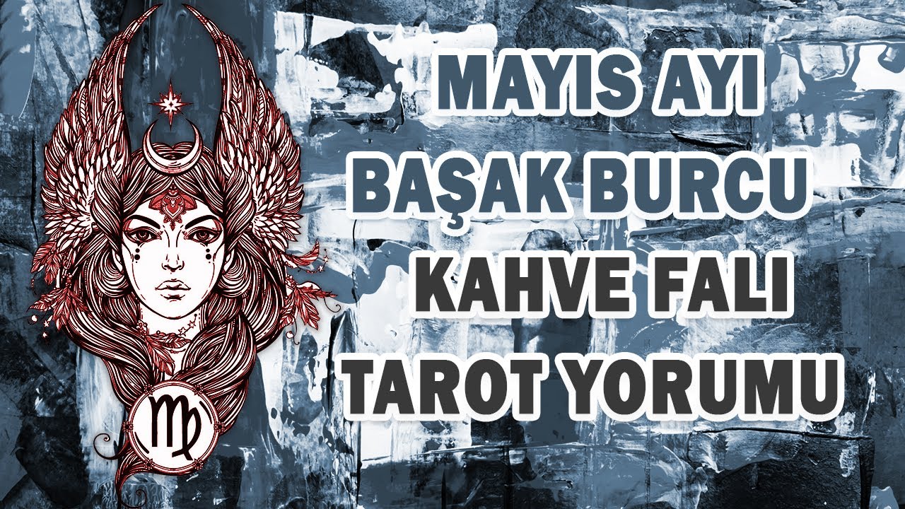 Başak Burcu Mayıs Ayı Burçlar 🌟 Kahve Falı ve Tarot Yorumu 2020 ️