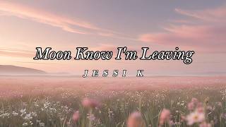 JESSI K - Moon Know I'm Leaving - Lyric Song