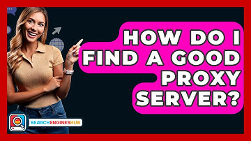 How Do I Find A Good Proxy Server? - SearchEnginesHub.com