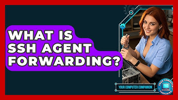 What Is SSH Agent Forwarding? - Your Computer Companion