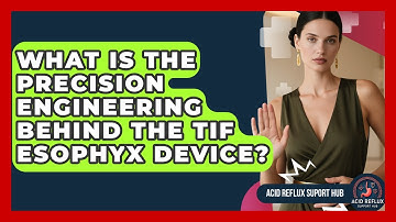 What Is The Precision Engineering Behind The TIF EsophyX Device? - Acid Reflux Support Hub